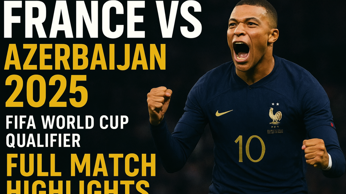 France vs Azerbaijan 2025: Full Match Review, Highlights, and World Cup Qualifier Breakdown